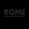 Rome – Nos Chants Perdus