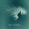 Our Oceans – Our Oceans