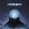 Foreign Hands – What&rsquo;s Left Unsaid