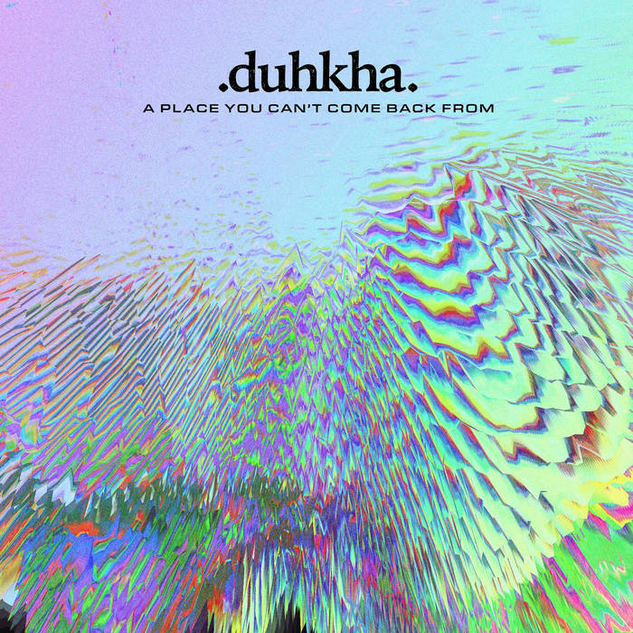 Duhkha – A Place You Can&rsquo;t Come Back From
